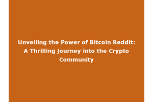 Unveiling the Power of Bitcoin Reddit: A Thrilling Journey into the Crypto Community