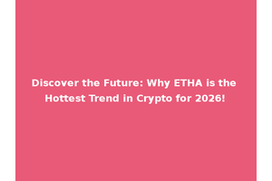 Discover the Future: Why ETHA is the Hottest Trend in Crypto for 2026!