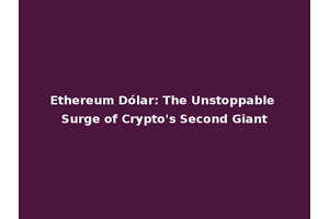 Ethereum Dólar: The Unstoppable Surge of Crypto's Second Giant