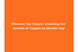 Discover the Future: Unveiling the Secrets of 'Crypto by Market Cap'