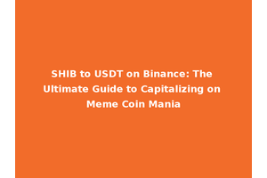 SHIB to USDT on Binance: The Ultimate Guide to Capitalizing on Meme Coin Mania