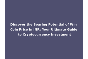 Discover the Soaring Potential of Win Coin Price in INR: Your Ultimate Guide to Cryptocurrency Investment