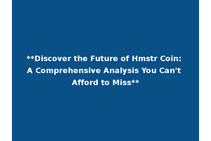 **Discover the Future of Hmstr Coin: A Comprehensive Analysis You Can't Afford to Miss**
