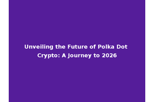 Unveiling the Future of Polka Dot Crypto: A Journey to 2026
