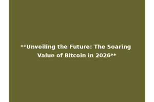 **Unveiling the Future: The Soaring Value of Bitcoin in 2026**