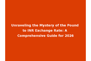 Unraveling the Mystery of the Pound to INR Exchange Rate: A Comprehensive Guide for 2026