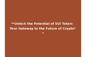 **Unlock the Potential of SUI Token: Your Gateway to the Future of Crypto**