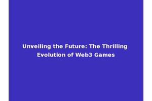 Unveiling the Future: The Thrilling Evolution of Web3 Games