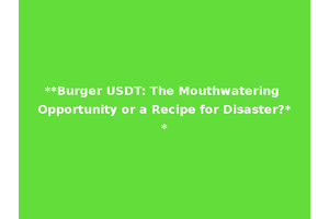 **Burger USDT: The Mouthwatering Opportunity or a Recipe for Disaster?**