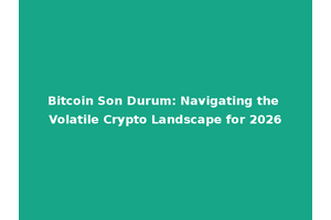 Bitcoin Son Durum: Navigating the Volatile Crypto Landscape for 2026