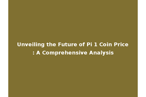 Unveiling the Future of Pi 1 Coin Price: A Comprehensive Analysis
