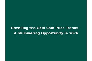 Unveiling the Gold Coin Price Trends: A Shimmering Opportunity in 2026