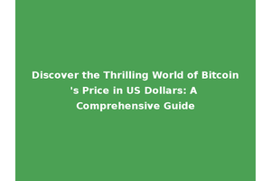 Discover the Thrilling World of Bitcoin's Price in US Dollars: A Comprehensive Guide