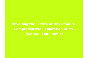 Unveiling the Future of OnyxCoin: A Comprehensive Exploration of its Potential and Promise