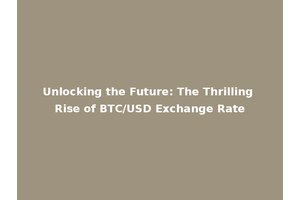 Unlocking the Future: The Thrilling Rise of BTC/USD Exchange Rate