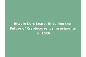 Bitcoin Kurs Soars: Unveiling the Future of Cryptocurrency Investments in 2026