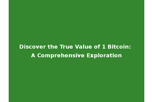 Discover the True Value of 1 Bitcoin: A Comprehensive Exploration