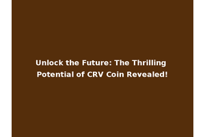 Unlock the Future: The Thrilling Potential of CRV Coin Revealed!