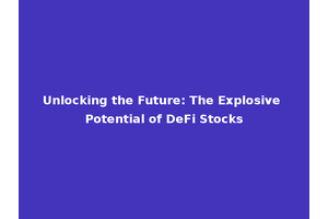 Unlocking the Future: The Explosive Potential of DeFi Stocks