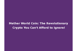 Mether World Coin: The Revolutionary Crypto You Can't Afford to Ignore!