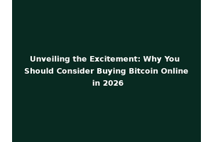 Unveiling the Excitement: Why You Should Consider Buying Bitcoin Online in 2026