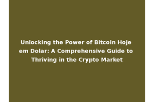 Unlocking the Power of Bitcoin Hoje em Dolar: A Comprehensive Guide to Thriving in the Crypto Market