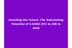 Unveiling the Future: The Astonishing Potential of 0.00001 BTC to INR in 2026