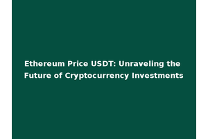 Ethereum Price USDT: Unraveling the Future of Cryptocurrency Investments