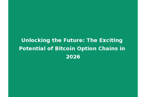 Unlocking the Future: The Exciting Potential of Bitcoin Option Chains in 2026