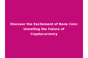 Discover the Excitement of Bone Coin: Unveiling the Future of Cryptocurrency