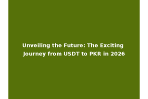 Unveiling the Future: The Exciting Journey from USDT to PKR in 2026