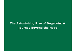 The Astonishing Rise of Dogecoin: A Journey Beyond the Hype