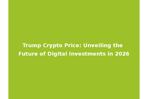 Trump Crypto Price: Unveiling the Future of Digital Investments in 2026