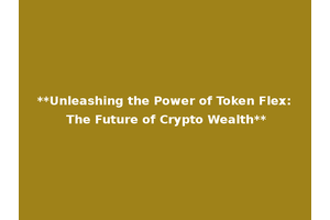**Unleashing the Power of Token Flex: The Future of Crypto Wealth**