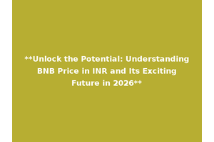 **Unlock the Potential: Understanding BNB Price in INR and Its Exciting Future in 2026**