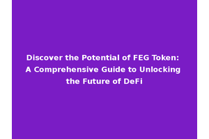 Discover the Potential of FEG Token: A Comprehensive Guide to Unlocking the Future of DeFi