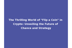 The Thrilling World of "Flip a Coin" in Crypto: Unveiling the Future of Chance and Strategy