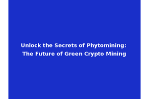 Unlock the Secrets of Phytomining: The Future of Green Crypto Mining