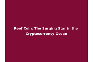 Reef Coin: The Surging Star in the Cryptocurrency Ocean