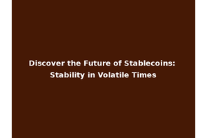 Discover the Future of Stablecoins: Stability in Volatile Times