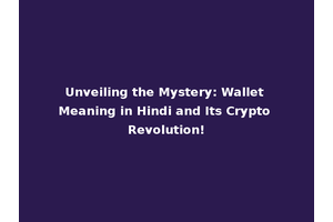 Unveiling the Mystery: Wallet Meaning in Hindi and Its Crypto Revolution!