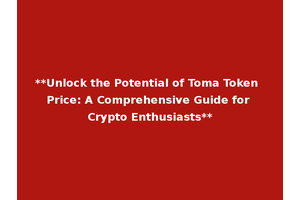 **Unlock the Potential of Toma Token Price: A Comprehensive Guide for Crypto Enthusiasts**