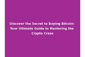 Discover the Secret to Buying Bitcoin: Your Ultimate Guide to Mastering the Crypto Craze