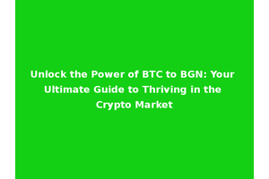 Unlock the Power of BTC to BGN: Your Ultimate Guide to Thriving in the Crypto Market