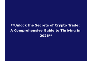 **Unlock the Secrets of Crypto Trade: A Comprehensive Guide to Thriving in 2026**