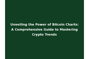 Unveiling the Power of Bitcoin Charts: A Comprehensive Guide to Mastering Crypto Trends