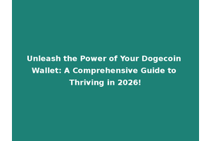 Unleash the Power of Your Dogecoin Wallet: A Comprehensive Guide to Thriving in 2026!