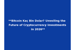**Bitcoin Kaç Bin Dolar? Unveiling the Future of Cryptocurrency Investments in 2026**