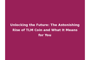 Unlocking the Future: The Astonishing Rise of TLM Coin and What It Means for You
