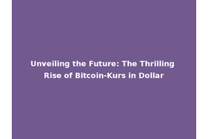 Unveiling the Future: The Thrilling Rise of Bitcoin-Kurs in Dollar